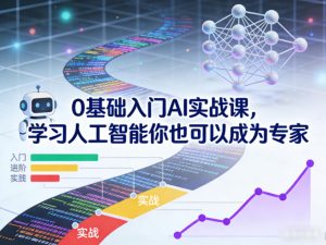 0基础入门AI实战课，学习人工智能你也可以成为专家-副业资源站