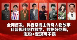 全网首发，抖音某博主传奇人物故事科普视频制作教学，数据好到爆，涨粉+变现两不误-副业资源站