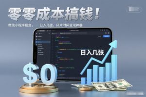 零成本搞钱，微信小程序掘金，简单易操作，日入几张，碎片时间变现神器【揭秘】-副业资源站