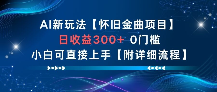 AI新玩法，怀旧金曲项目，日收益3张+，0门槛小白可直接上手【附详细流程】-副业资源站