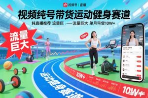 视频号带货运动健身赛道，纯直播推荐，流量巨大，单月带货10W+-副业资源站