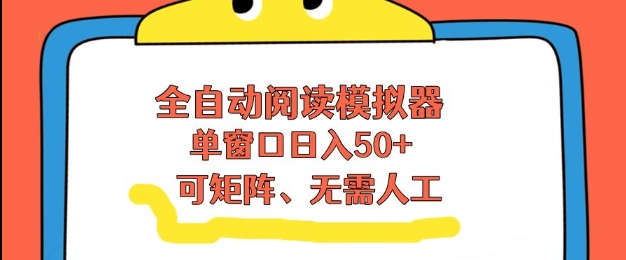 全自动阅读模拟器，单窗口50+靠高效流量获取收益，无需人工，可矩阵操作【揭秘】-副业资源站
