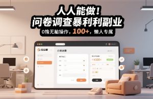 人人能做！问卷调查暴利副业，0撸无脑操作，每天轻松日入100+，懒人专属【揭秘】-副业资源站