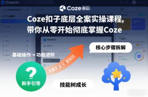 Coze扣子底层全案实操课程，带你从零开始彻底掌握Coze-副业资源站