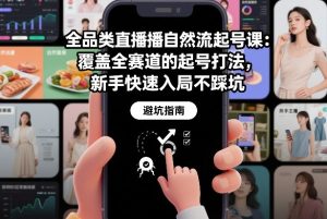 全品类直播自然流起号课：覆盖全赛道的起号打法，新手快速入局不踩坑-副业资源站