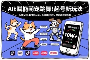 AI赋能萌宠跳舞，火爆全网，起号新玩法，条条播放量10W+，全网最详细拆解-副业资源站