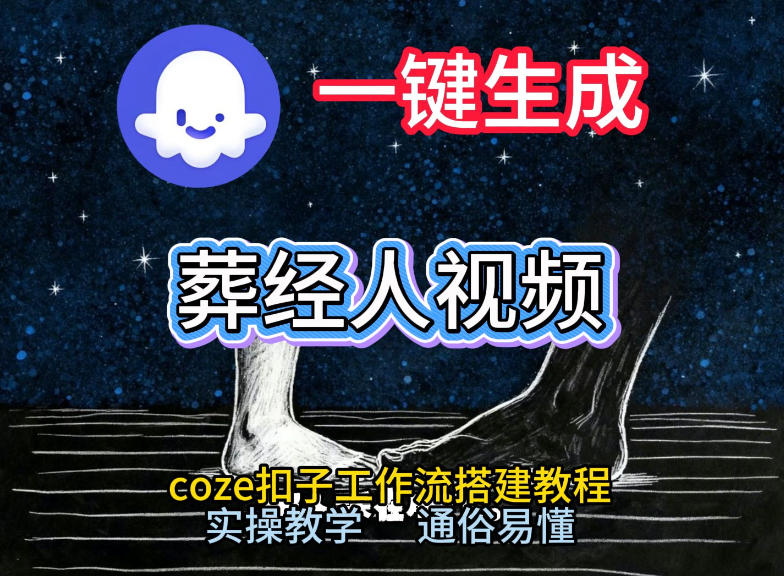通过Coze工作流，一键生成《葬经人》爆火短视频，实操搭建教学课，通俗易懂-副业资源站