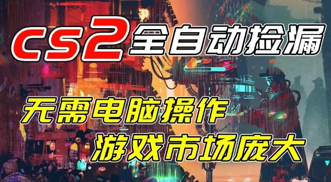 开年王炸CSGO挂G项目，单日捡漏1k+，无需电脑操作，无需进入游戏，支持任何验证【揭秘】-副业资源站