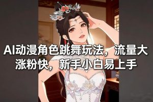 AI动漫角色跳舞玩法，流量大涨粉快，新手小白易上手-副业资源站