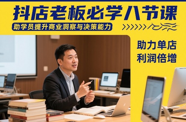 抖店老板必学八节课，助学员提升商业洞察与决策能力，助力单店利润倍增-副业资源站