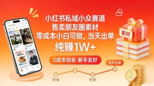 小红书私域小众赛道，售卖朋友圈素材，零成本小白可做，当天出单，月入1W+-副业资源站