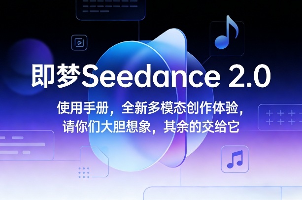 即梦Seedance 2.0使用手册，全新多模态创作体验，请你们大胆想象，其余的交给它-副业资源站