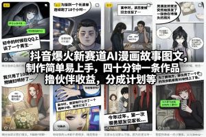 抖音爆火新赛道AI漫画故事图文，制作简单易上手，四十分钟一条作品，撸伙伴收益，分成计划等-副业资源站