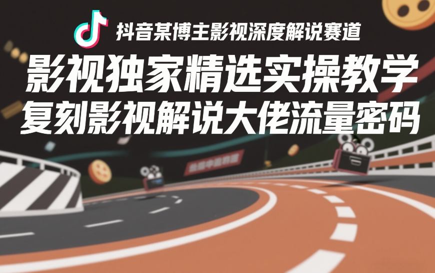 抖音某博主影视深度解说赛道，影视独家精选实操教学，复刻影视解说大佬流量密码-副业资源站
