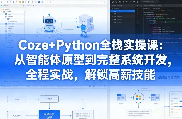 Coze+Python全栈实操课：从智能体原型到完整系统开发，全程实战，解锁高薪技能-副业资源站