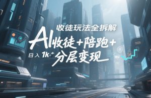 AI收徒玩法全拆解，靠“收徒+陪跑+分层变现”，纯靠流量变现，日入1k+-副业资源站