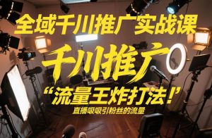 全域千川推广实战课，这课直接把“流量王炸打法”给你怼到手里，千川打爆直播间（2026年2月）-副业资源站