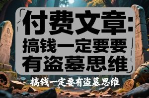 付费文章：搞钱一定要有盗墓思维-副业资源站
