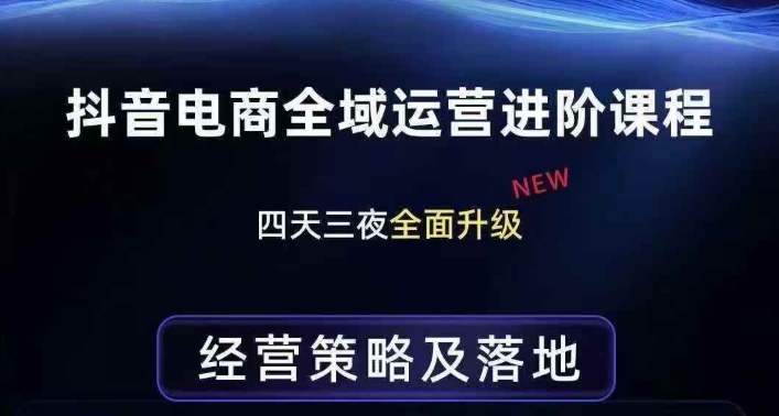 抖音电商全域运营进阶课程，经营策略及落地，全链路拆解直击底层逻辑-副业资源站
