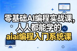零基础AI编程实战课，人人都能学的ai编程入门系统课-副业资源站