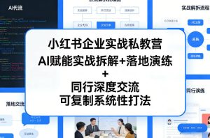 小红书企业实战私教营，AI赋能实战拆解+落地演练+同行深度交流，可复制系统性打法-副业资源站