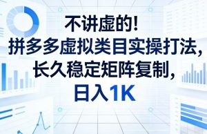不讲虚的！拼多多虚拟类目实操打法，长久稳定矩阵复制，日入1K【揭秘】-副业资源站