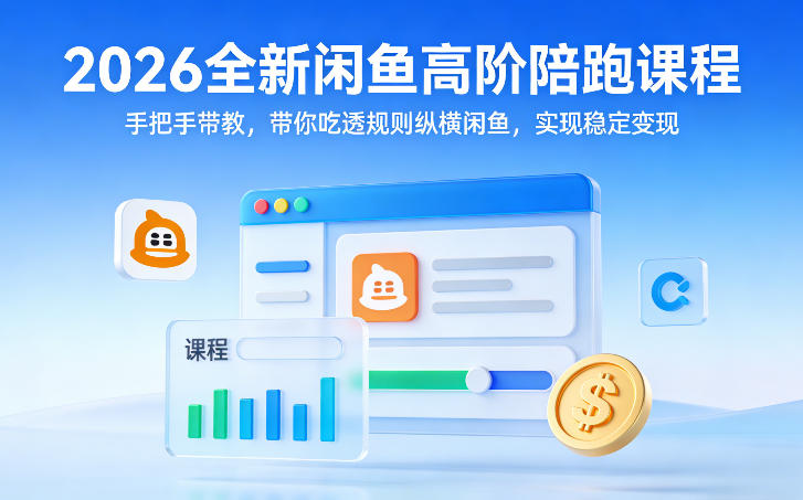 2026全新闲鱼高阶陪跑课程，手把手带教，带你吃透规则纵横闲鱼，实现稳定变现-副业资源站