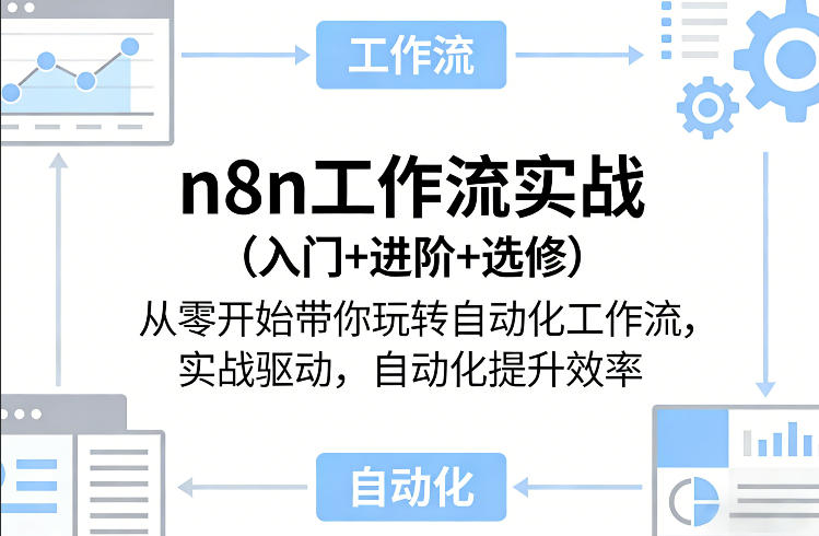 n8n工作流实战（入门+进阶+选修）从零开始带你玩转自动化工作流，实战驱动，自动化提升效率-副业资源站