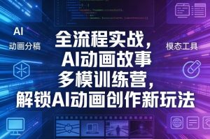 全流程实战，AI动画故事多模训练营，解锁AI动画创作新玩法-副业资源站
