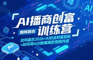 AI播商创富训练营，如何赢在2026+AI创业财富密码+如何用AGI做爆款视频内容-副业资源站