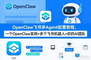 OpenClaw飞书多Agent配置教程(破局星球版)，一个OpenClaw实例+多个飞书机器人=你的AI团队-副业资源站
