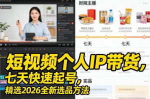 短视频个人IP带货，七天快速起号，精选2026全新选品方法-副业资源站