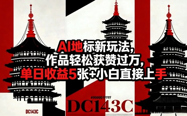 AI地标新玩法，作品轻松获赞过万，单日收益5张+小白直接上手-副业资源站