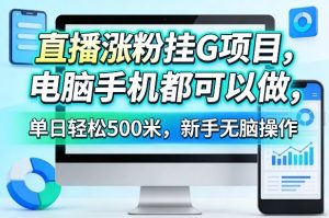 直播涨粉挂G项目,电脑手机都可以做,单日轻松500米,新手无脑操作【揭秘】-副业资源站
