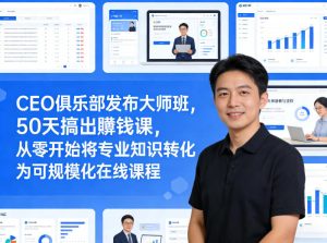 CEO俱乐部发布大师班，50天搞出賺钱课，从零开始将专业知识转化为可规模化在线课程-副业资源站