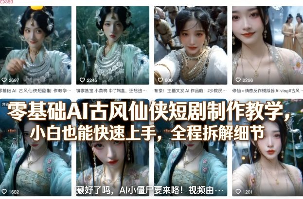 零基础AI古风仙侠短剧制作教学，小白也能快速上手，全程拆解细节-副业资源站