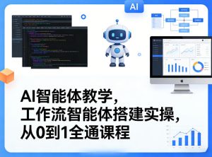 AI智能体教学，工作流智能体搭建实操，从0到1全通课程-副业资源站