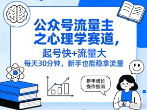 公众号流量主之心理学赛道，起号快+流量大，每天30分钟，新手也能稳拿流量！-副业资源站