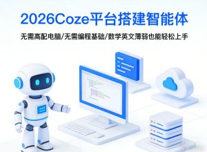 2026Coze平台搭建智能体，无需高配电脑、无需编程基础，哪怕数学和英文薄弱也能轻松上手-副业资源站
