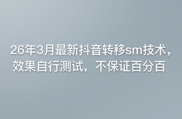 26年3月最新抖音转移sm技术，效果自行测试，不保证百分百-副业资源站
