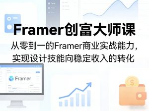 Framer创富大师课，从零到一的Framer商业实战能力，实现设计技能向稳定收入的转化-副业资源站