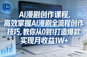 某社群AI漫剧创作课程,高效掌握AI漫剧全流程创作技巧,教你从0到1打造爆款,实现月收益1W+-副业资源站