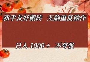 新手友好搬砖，无脑重复操作，日入1000+不夸张【揭秘】-副业资源站