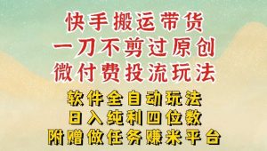 2026最新最全快手搬运带货方法，一刀不剪过原创，轻松带你日入四位数【揭秘】-副业资源站