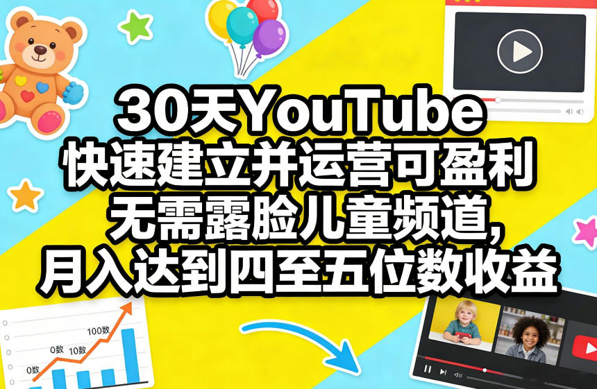 30天YouTube快速建立并运营可盈利无需露脸儿童频道，月入达到四至五位数收益-副业资源站