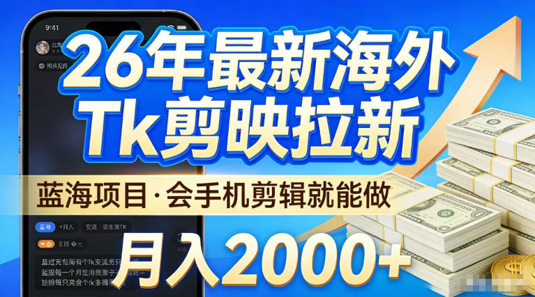 2026最新海外TK剪映拉新，当下真正蓝海项目，会基础手机剪辑就能做，单月稳入2W+【揭秘】-副业资源站