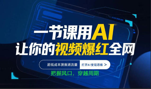 一节课用AI让你的视频爆红全网，超低成本测赛道流量，打开AI变现思维，把握风口，穿越周期-副业资源站