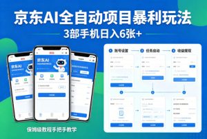 京东AI全自动项目暴利玩法，3部手机日入6张+，保姆级教程手把手教学【揭秘】-副业资源站