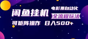 闲鱼全自动售卖电影票，全程挂G，可矩阵操作，小白轻松上手日入5张，稳定副业【揭秘】-副业资源站