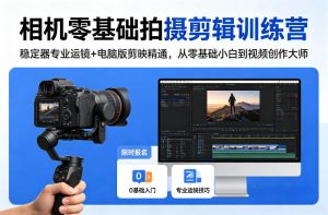 相机零基础拍摄剪辑训练营：稳定器专业运镜+电脑版剪映精通，从零基础小白到视频创作大师-副业资源站